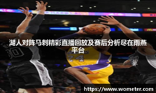 湖人对阵马刺精彩直播回放及赛后分析尽在雨燕平台